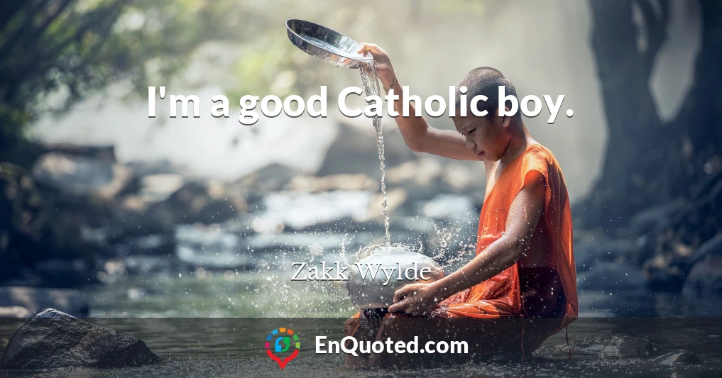 I'm a good Catholic boy.