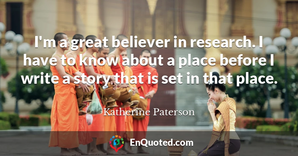 I'm a great believer in research. I have to know about a place before I write a story that is set in that place.