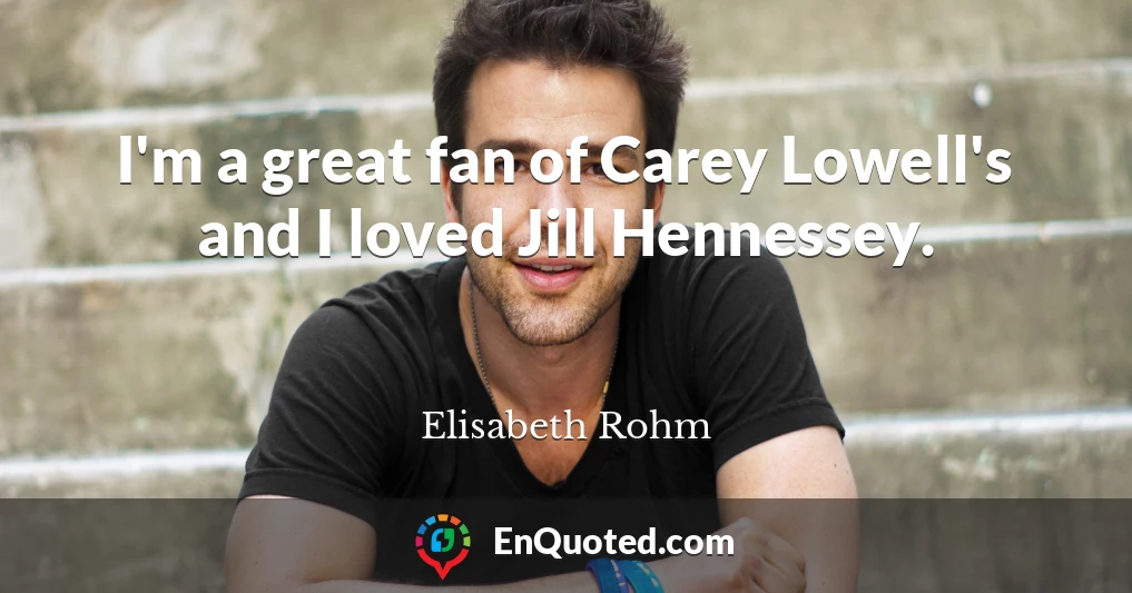 I'm a great fan of Carey Lowell's and I loved Jill Hennessey.