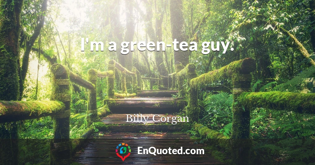 I'm a green-tea guy.