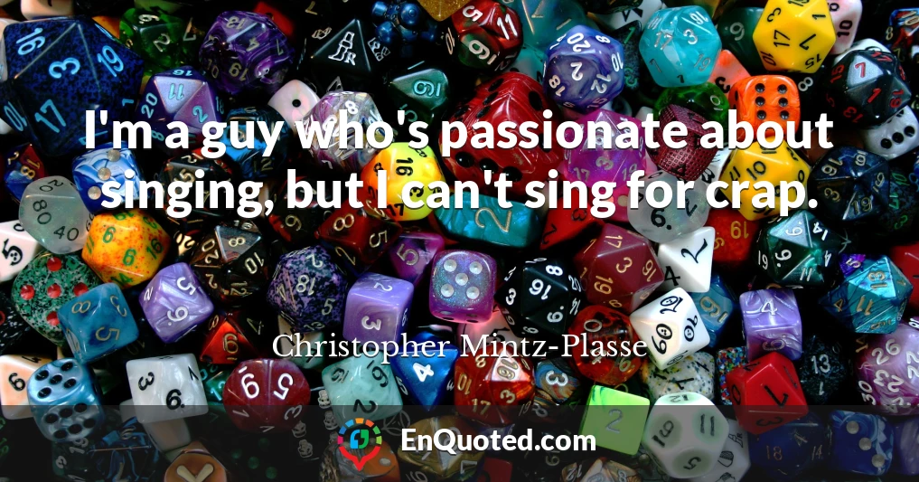 I'm a guy who's passionate about singing, but I can't sing for crap.