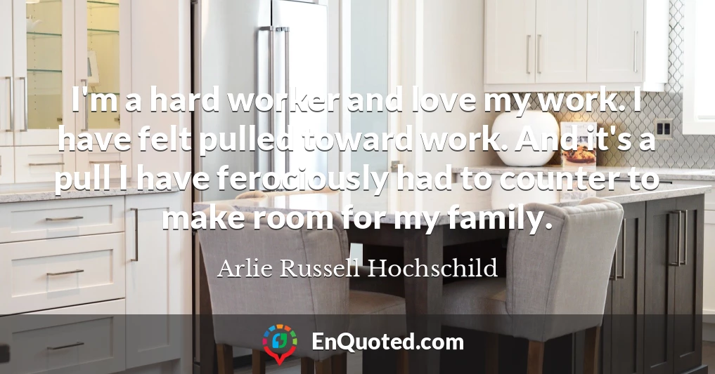 I'm a hard worker and love my work. I have felt pulled toward work. And it's a pull I have ferociously had to counter to make room for my family.