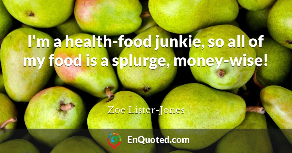 I'm a health-food junkie, so all of my food is a splurge, money-wise!
