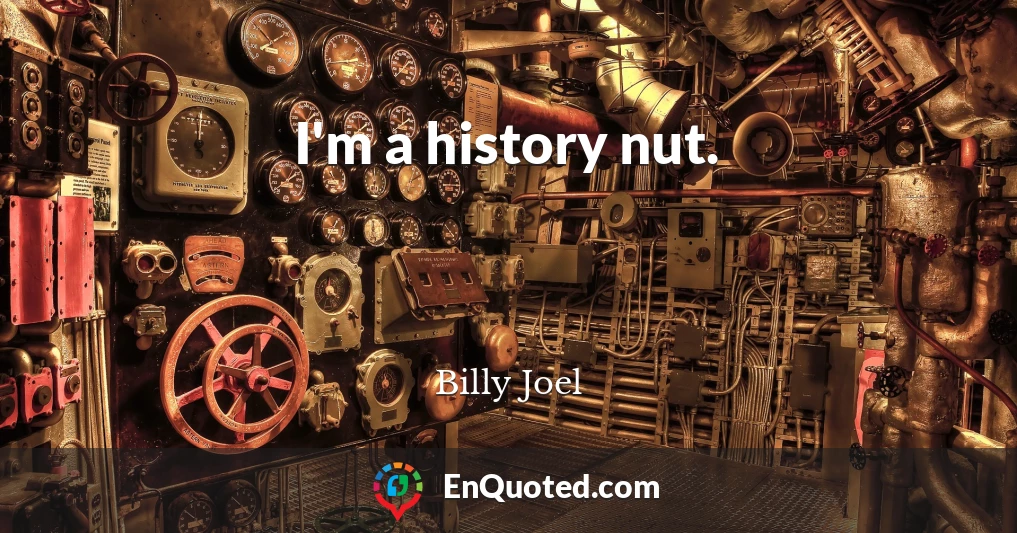 I'm a history nut.