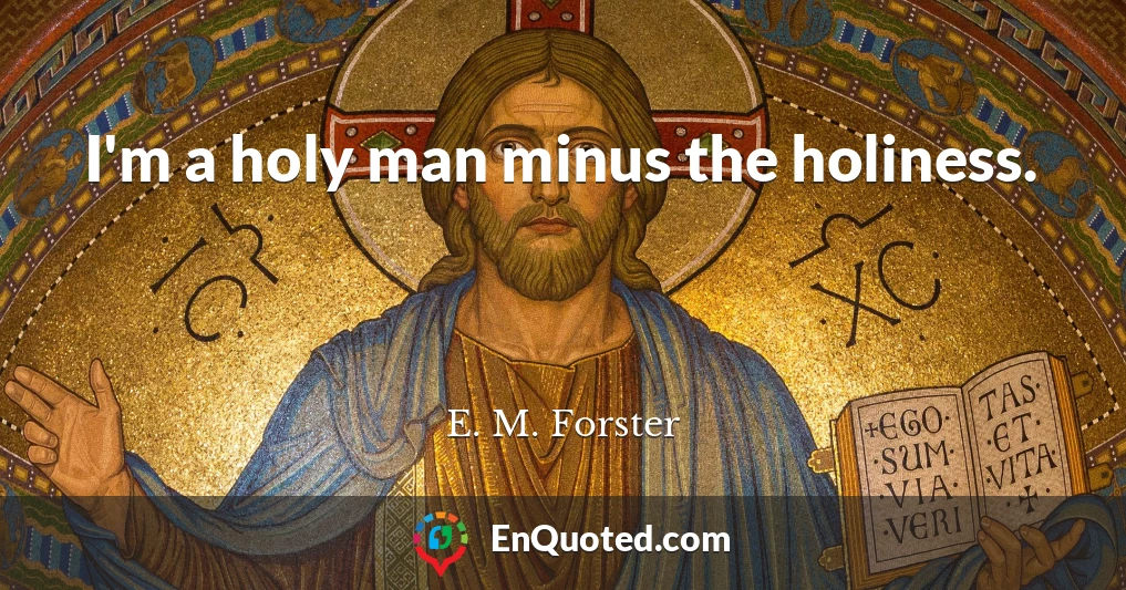 I'm a holy man minus the holiness.
