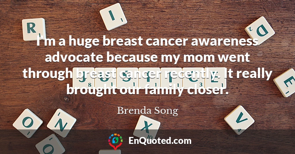I'm a huge breast cancer awareness advocate because my mom went through breast cancer recently. It really brought our family closer.