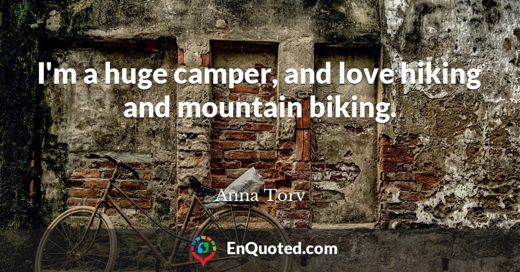 I'm a huge camper, and love hiking and mountain biking.
