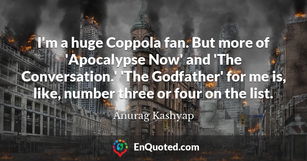 I'm a huge Coppola fan. But more of 'Apocalypse Now' and 'The Conversation.' 'The Godfather' for me is, like, number three or four on the list.