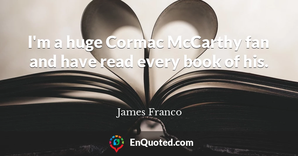 I'm a huge Cormac McCarthy fan and have read every book of his.