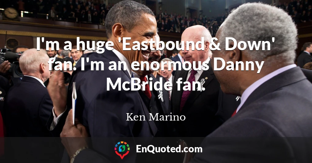 I'm a huge 'Eastbound & Down' fan. I'm an enormous Danny McBride fan.