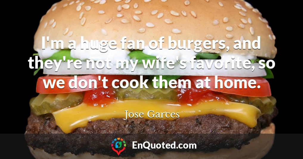 I'm a huge fan of burgers, and they're not my wife's favorite, so we don't cook them at home.