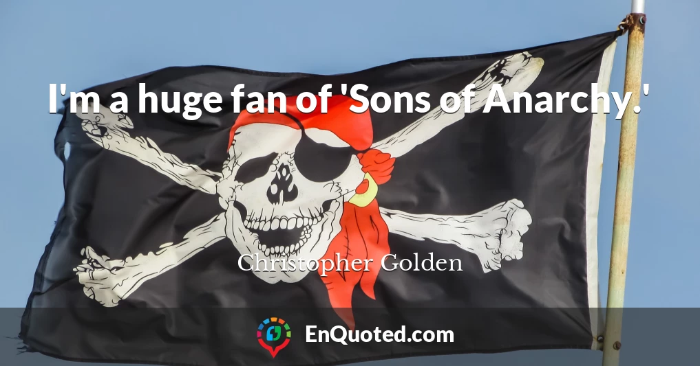 I'm a huge fan of 'Sons of Anarchy.'