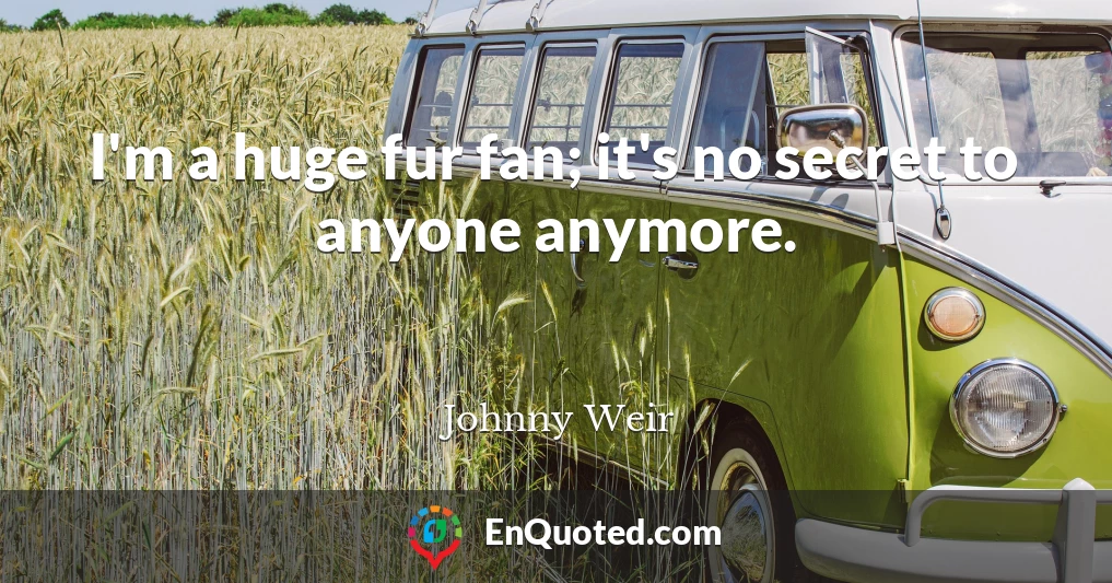 I'm a huge fur fan; it's no secret to anyone anymore.