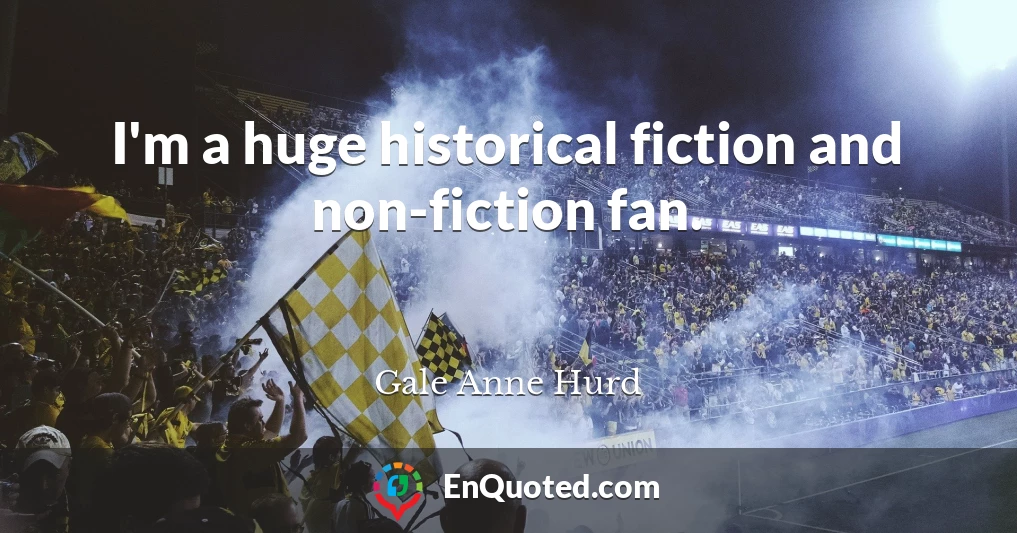 I'm a huge historical fiction and non-fiction fan.