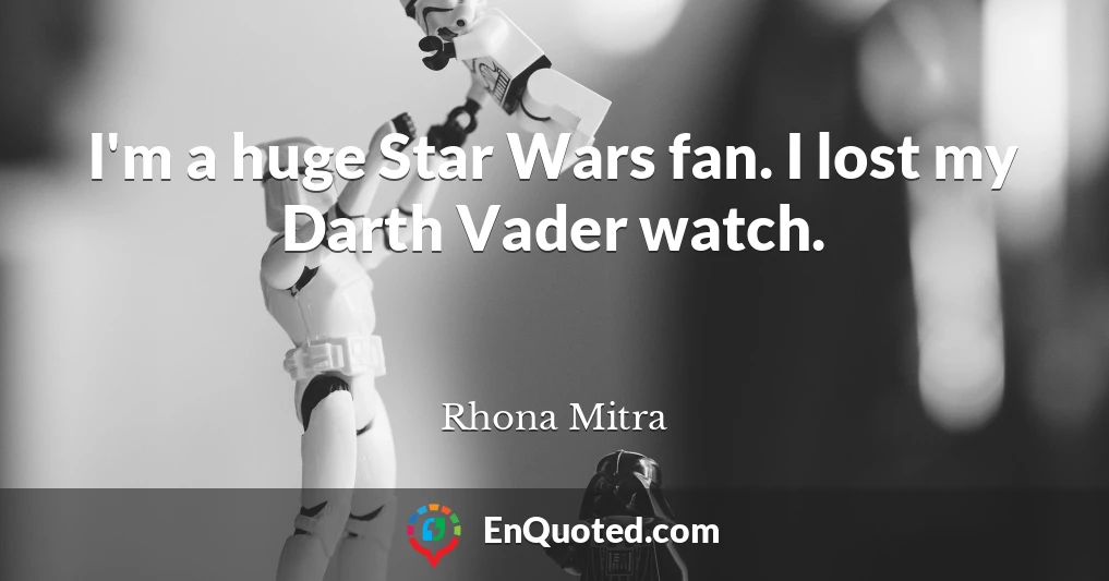 I'm a huge Star Wars fan. I lost my Darth Vader watch.
