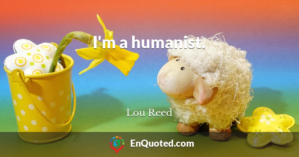 I'm a humanist.