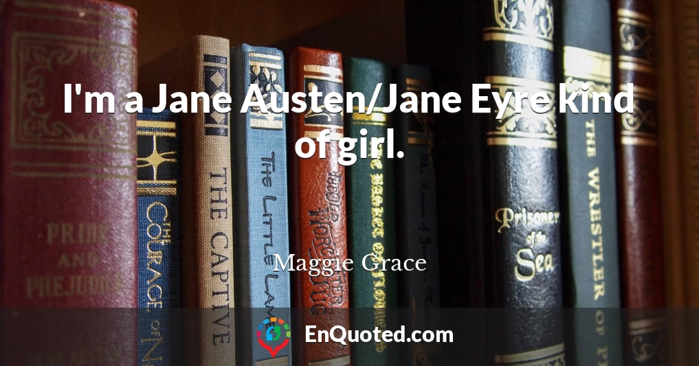 I'm a Jane Austen/Jane Eyre kind of girl.