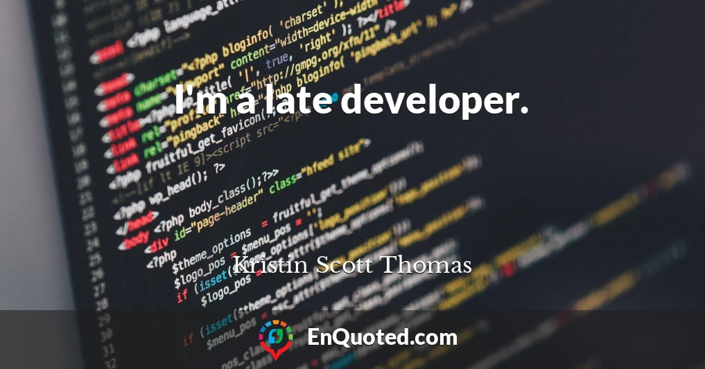 I'm a late developer.