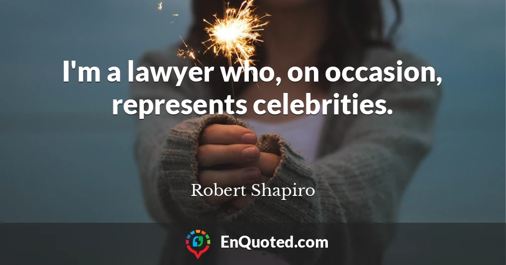 I'm a lawyer who, on occasion, represents celebrities.