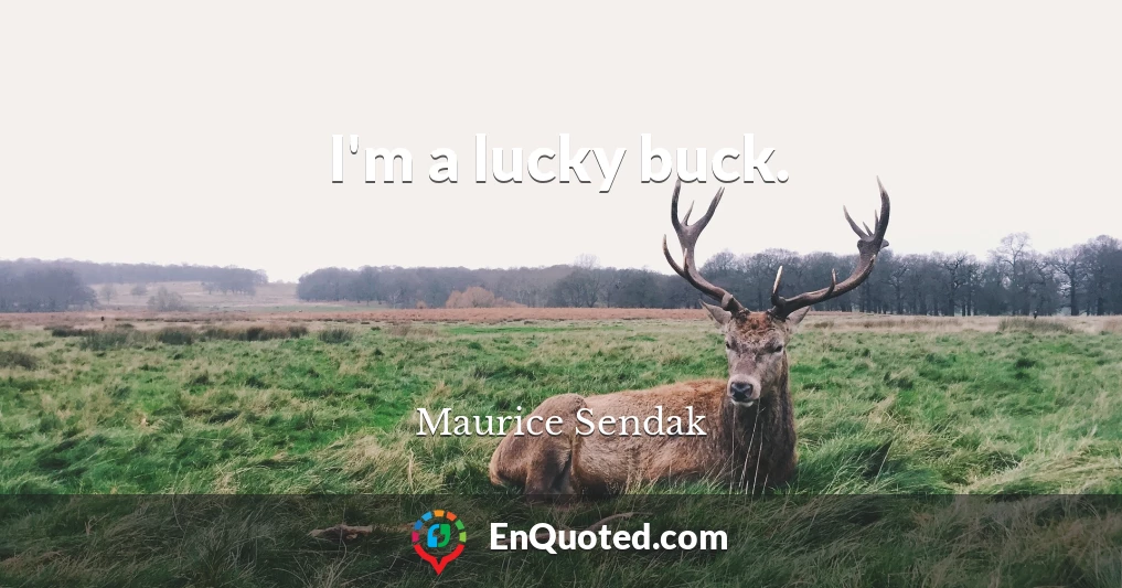 I'm a lucky buck.