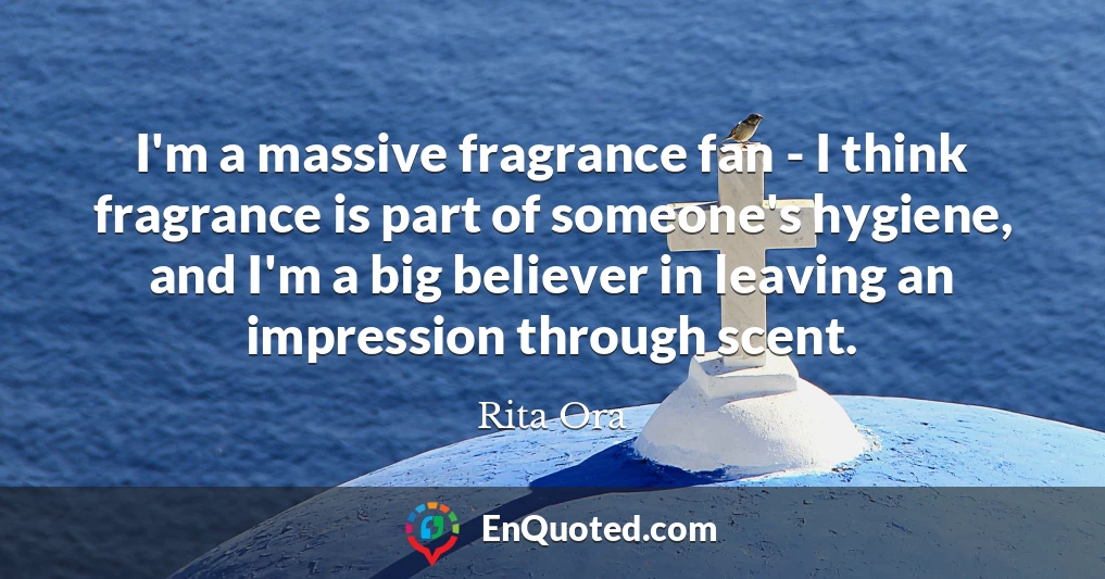 I'm a massive fragrance fan - I think fragrance is part of someone's hygiene, and I'm a big believer in leaving an impression through scent.