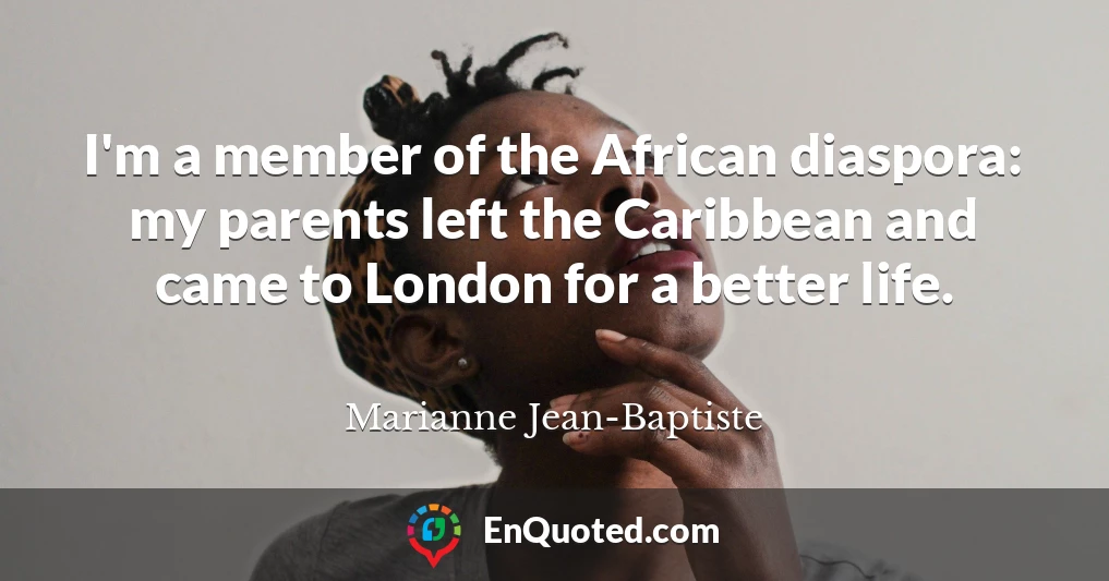I'm a member of the African diaspora: my parents left the Caribbean and came to London for a better life.