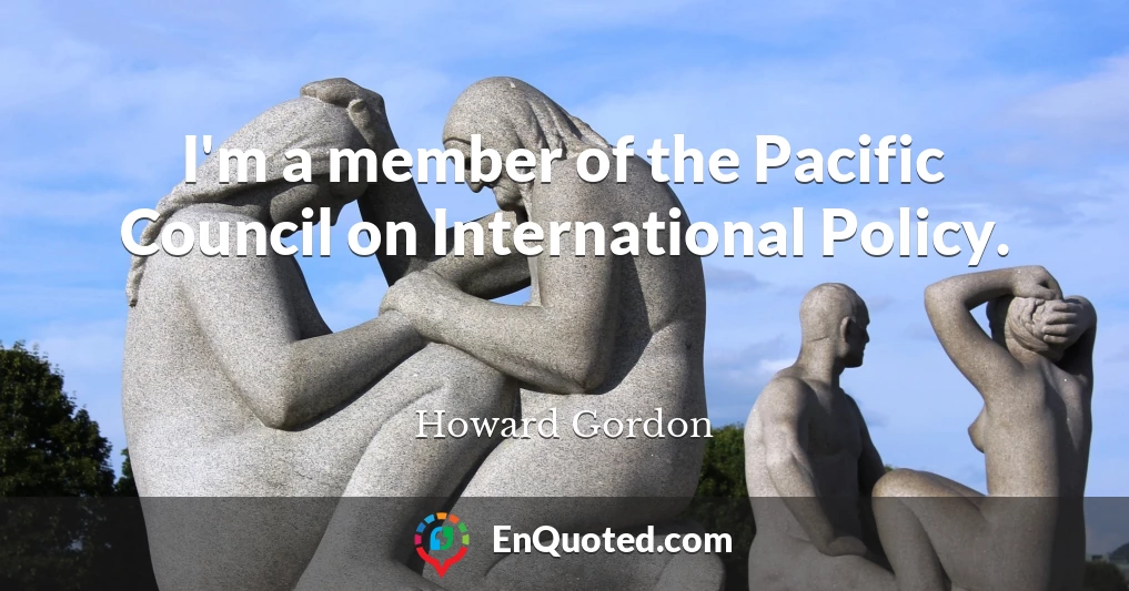 I'm a member of the Pacific Council on International Policy.