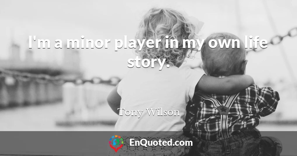 I'm a minor player in my own life story.