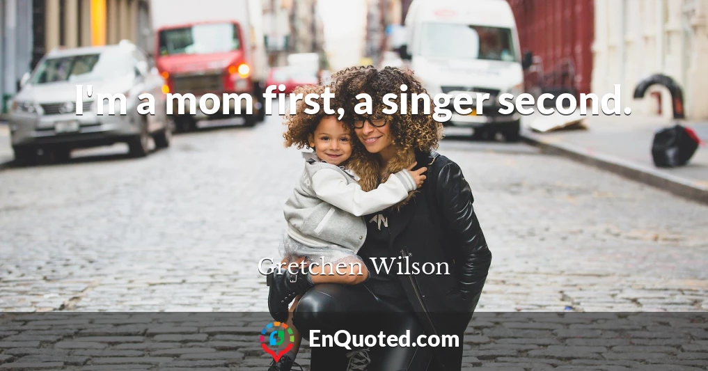I'm a mom first, a singer second.