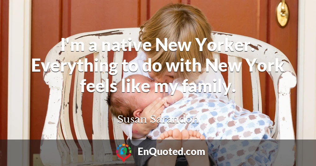 I'm a native New Yorker. Everything to do with New York feels like my family.