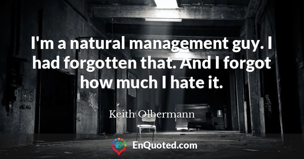 I'm a natural management guy. I had forgotten that. And I forgot how much I hate it.