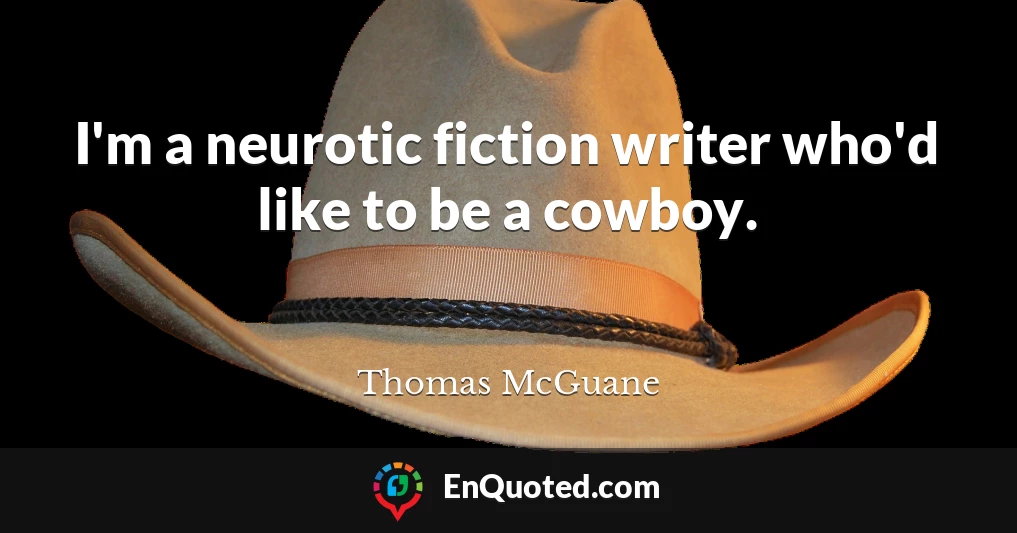 I'm a neurotic fiction writer who'd like to be a cowboy.