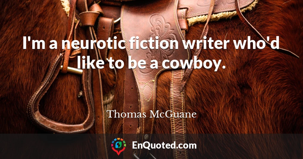 I'm a neurotic fiction writer who'd like to be a cowboy.