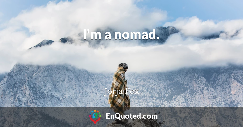 I'm a nomad.