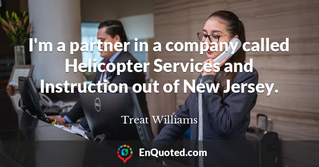 I'm a partner in a company called Helicopter Services and Instruction out of New Jersey.