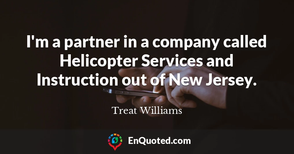 I'm a partner in a company called Helicopter Services and Instruction out of New Jersey.