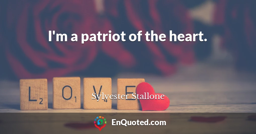 I'm a patriot of the heart.