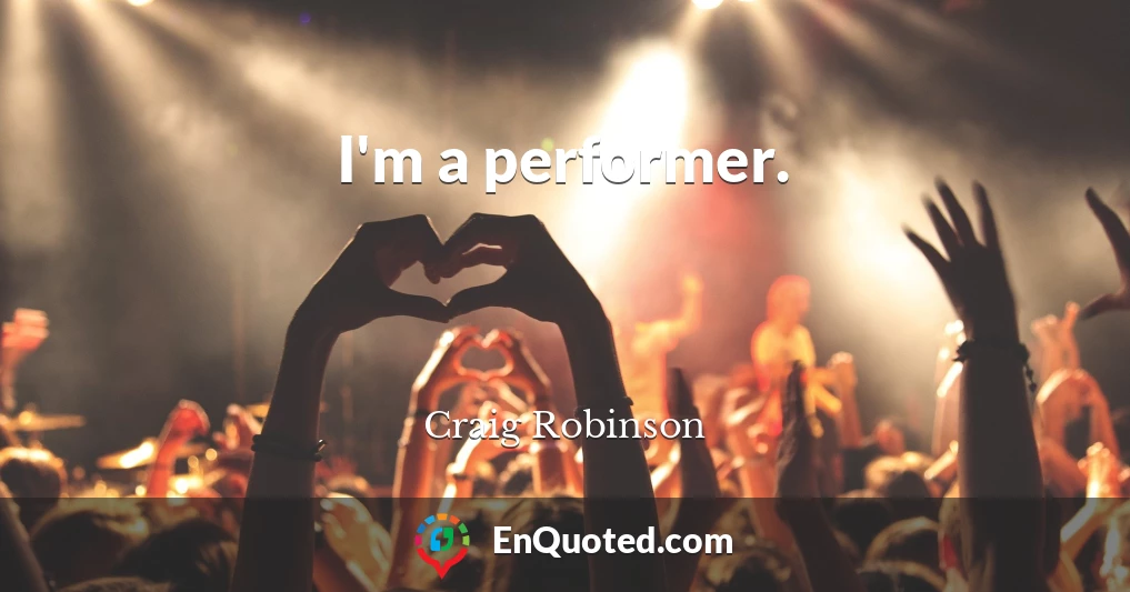 I'm a performer.