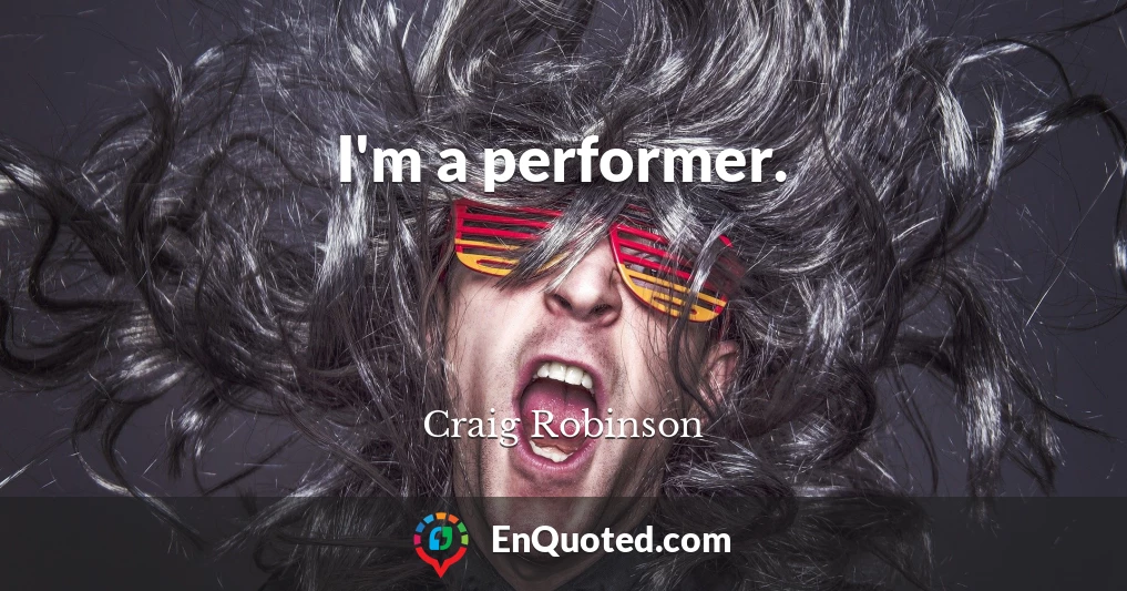 I'm a performer.