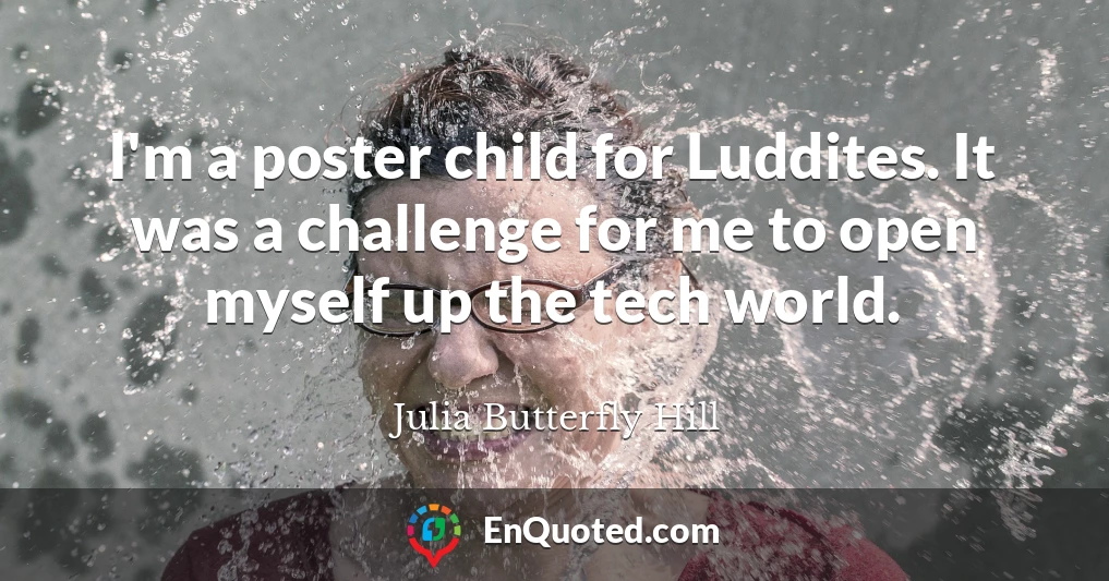 I'm a poster child for Luddites. It was a challenge for me to open myself up the tech world.