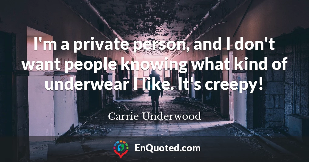 I'm a private person, and I don't want people knowing what kind of underwear I like. It's creepy!