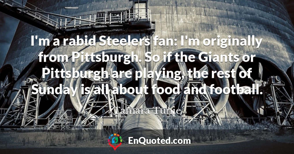 I'm a rabid Steelers fan: I'm originally from Pittsburgh. So if the Giants or Pittsburgh are playing, the rest of Sunday is all about food and football.