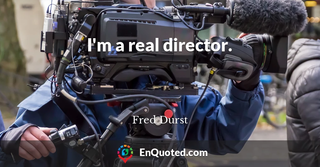 I'm a real director.