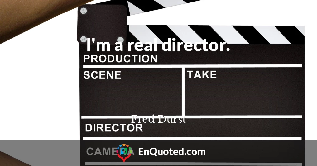 I'm a real director.