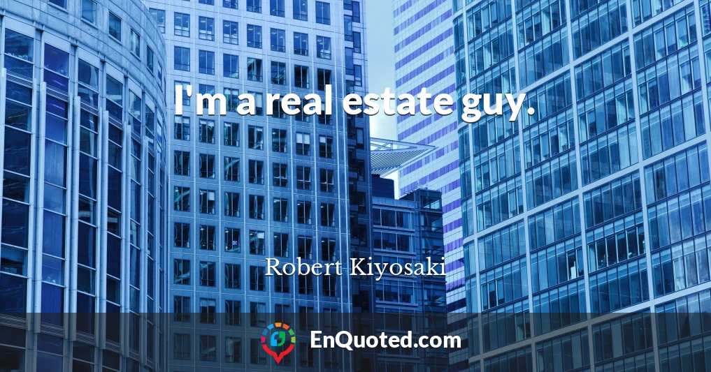 I'm a real estate guy.