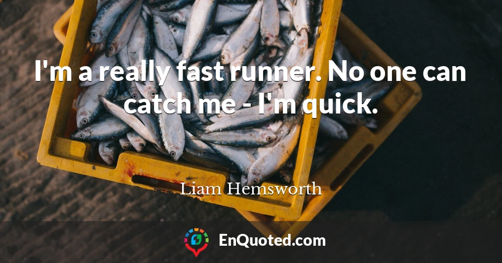 I'm a really fast runner. No one can catch me - I'm quick.