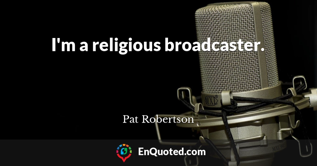 I'm a religious broadcaster.