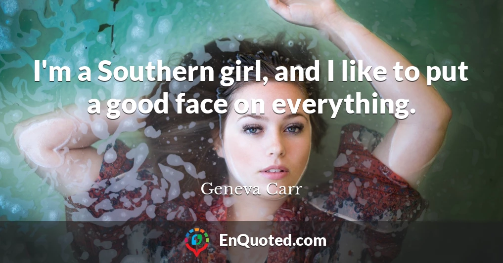 I'm a Southern girl, and I like to put a good face on everything.