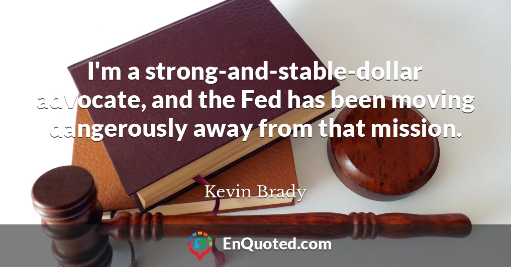I'm a strong-and-stable-dollar advocate, and the Fed has been moving dangerously away from that mission.