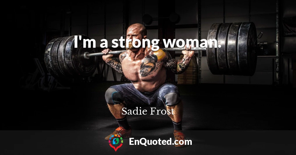 I'm a strong woman.